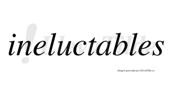 Ineluctables no lleva tilde con vocal tónica en la «a»