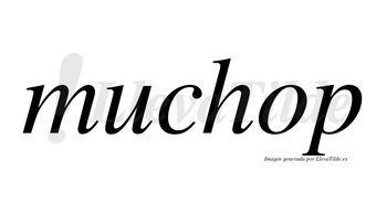 Muchop  no lleva tilde con vocal tónica en la «o»