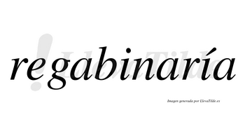 Regabinaría  lleva tilde con vocal tónica en la segunda «i»