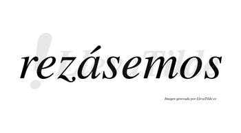 Rezásemos  lleva tilde con vocal tónica en la «a»