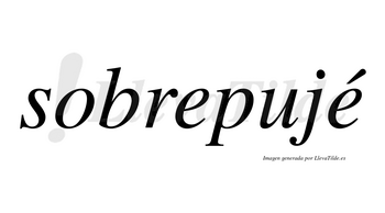 Sobrepujé  lleva tilde con vocal tónica en la segunda «e»
