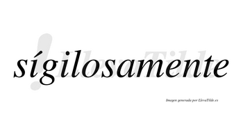 Sígilosamente lleva tilde con vocal tónica en la primera «i»