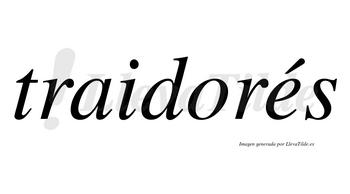 Traidorés lleva tilde con vocal tónica en la «e»