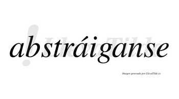 Abstráiganse  lleva tilde con vocal tónica en la segunda «a»