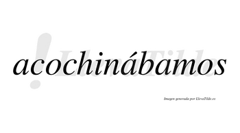 Acochinábamos  lleva tilde con vocal tónica en la segunda «a»