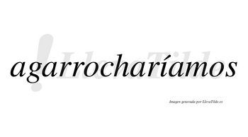 Agarrocharíamos  lleva tilde con vocal tónica en la «i»