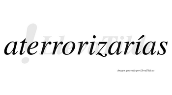 Aterrorizarías  lleva tilde con vocal tónica en la segunda «i»