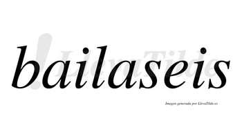 Bailaseis  no lleva tilde con vocal tónica en la segunda «a»