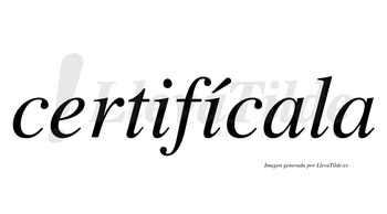 Certifícala  lleva tilde con vocal tónica en la segunda «i»