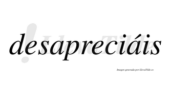 Desapreciáis  lleva tilde con vocal tónica en la segunda «a»