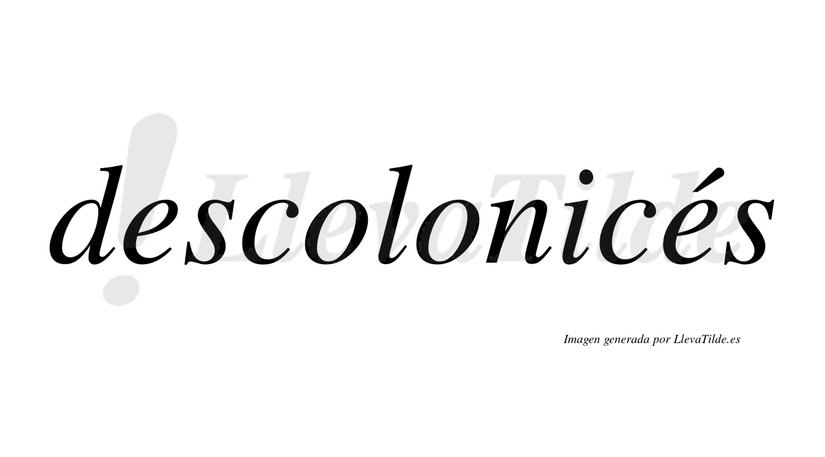 Descolonicés  lleva tilde con vocal tónica en la segunda "e"