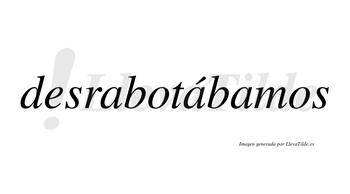 Desrabotábamos  lleva tilde con vocal tónica en la segunda «a»
