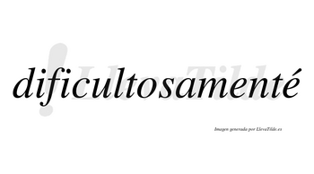 Dificultosamenté  lleva tilde con vocal tónica en la segunda «e»