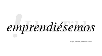 Emprendiésemos  lleva tilde con vocal tónica en la tercera «e»