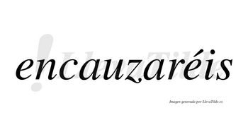 Encauzaréis  lleva tilde con vocal tónica en la segunda «e»