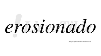 Erosionado  no lleva tilde con vocal tónica en la «a»