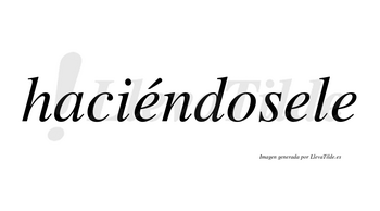 Haciéndosele  lleva tilde con vocal tónica en la primera «e»