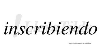 Inscribiendo  no lleva tilde con vocal tónica en la «e»