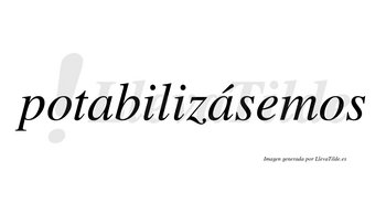 Potabilizásemos  lleva tilde con vocal tónica en la segunda «a»
