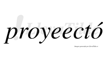 Proyeectó  lleva tilde con vocal tónica en la segunda «o»