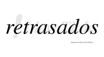 Retrasados no lleva tilde con vocal tónica en la segunda «a»