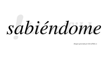 Sabiéndome  lleva tilde con vocal tónica en la primera «e»