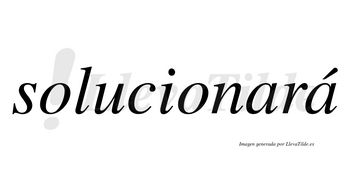 Solucionará  lleva tilde con vocal tónica en la segunda «a»