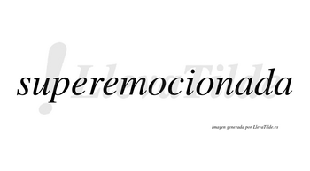 Superemocionada no lleva tilde con vocal tónica en la primera «a»