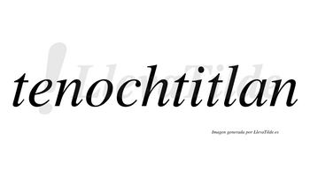 Tenochtitlan  no lleva tilde con vocal tónica en la «i»