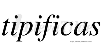 Tipificas  no lleva tilde con vocal tónica en la tercera «i»
