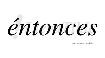 Éntonces lleva tilde con vocal tónica en la primera «e»