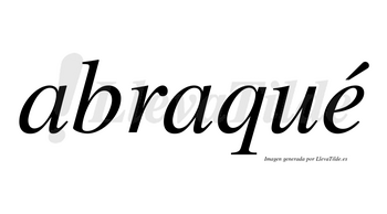 Abraqué  lleva tilde con vocal tónica en la «e»