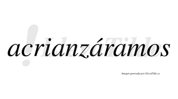 Acrianzáramos  lleva tilde con vocal tónica en la tercera «a»