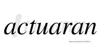 Actuaran no lleva tilde con vocal tónica en la segunda «a»