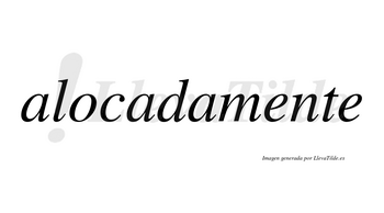 Alocada no lleva tilde con vocal tónica en la segunda «a»
