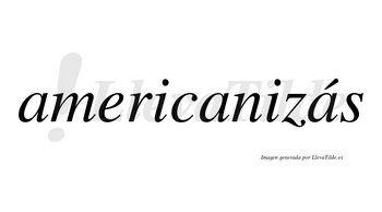 Americanizás  lleva tilde con vocal tónica en la tercera «a»