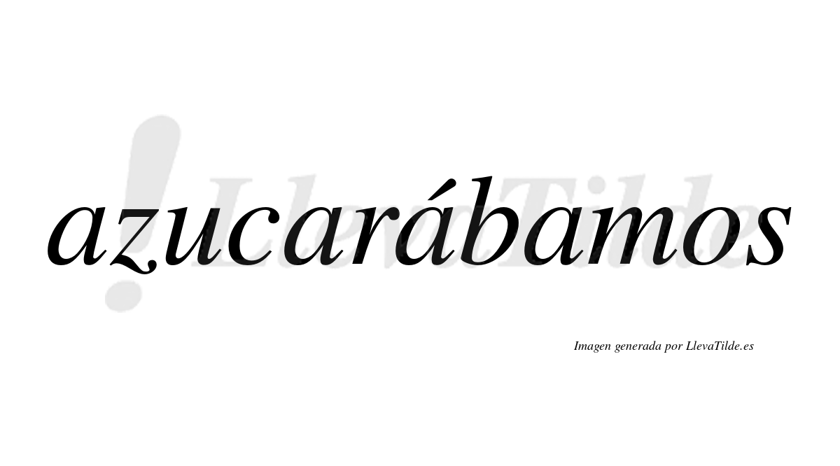 Azucarábamos  lleva tilde con vocal tónica en la tercera «a»