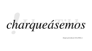 Charqueásemos  lleva tilde con vocal tónica en la segunda «a»
