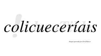 Colicueceríais  lleva tilde con vocal tónica en la segunda «i»