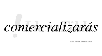 Comercializarás  lleva tilde con vocal tónica en la tercera «a»