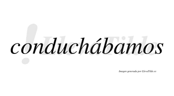 Conduchábamos  lleva tilde con vocal tónica en la primera «a»