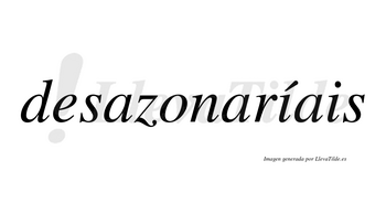 Desazonaríais  lleva tilde con vocal tónica en la primera «i»