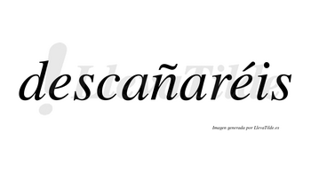 Descañaréis  lleva tilde con vocal tónica en la segunda «e»