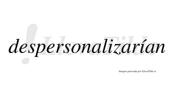 Despersonalizarían  lleva tilde con vocal tónica en la segunda «i»