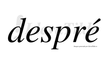 Despré  lleva tilde con vocal tónica en la segunda «e»