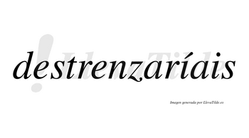 Destrenzaríais  lleva tilde con vocal tónica en la primera «i»