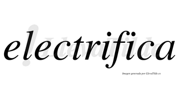 Electrifica no lleva tilde con vocal tónica en la segunda «i»