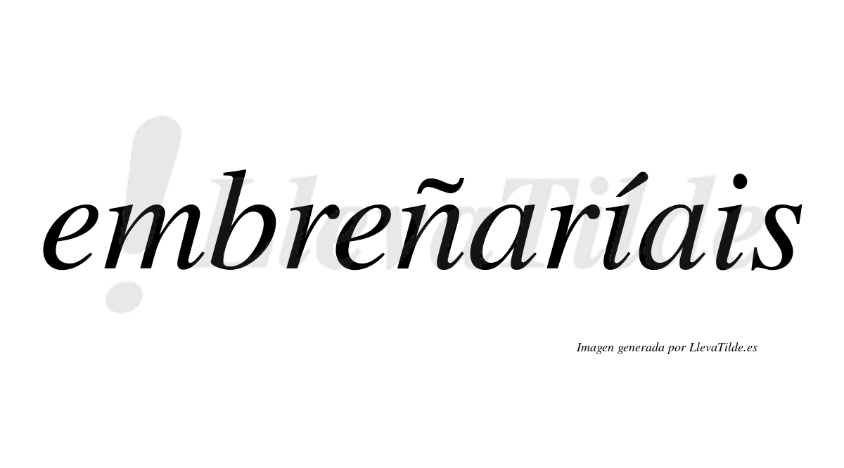 Embreñaríais  lleva tilde con vocal tónica en la primera «i»