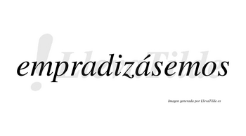 Empradizásemos  lleva tilde con vocal tónica en la segunda «a»