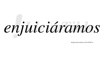 Enjuiciáramos  lleva tilde con vocal tónica en la primera «a»